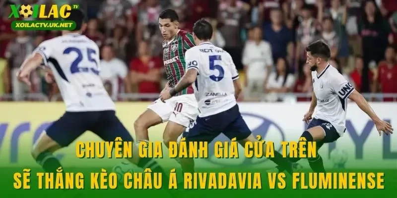Chuyên gia đánh giá cửa trên sẽ thắng kèo châu Á Rivadavia vs Fluminense