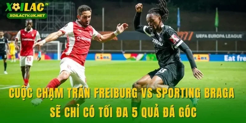 Cuộc chạm trán Freiburg vs Sporting Braga sẽ chỉ có tối đa 5 quả đá góc