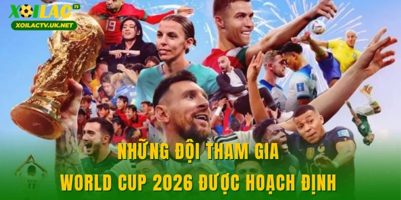 Những đội tham gia World Cup 2026 được hoạch định