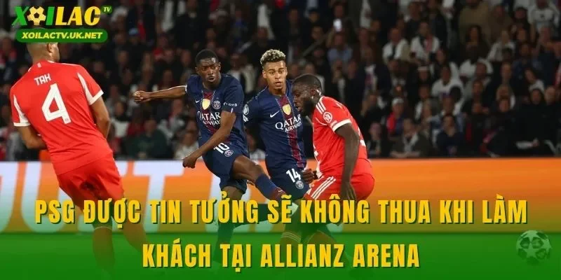 PSG được tin tưởng sẽ không thua khi làm khách tại Allianz Arena