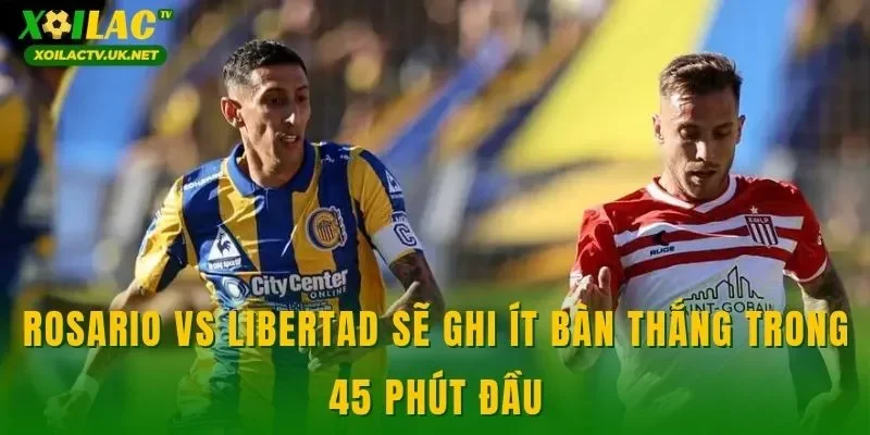 Rosario vs Libertad sẽ ghi ít bàn thắng trong 45 phút đầu