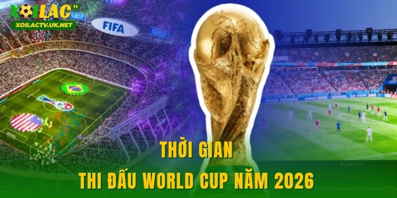 Thời gian thi đấu World Cup năm 2026