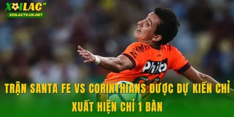 Trận Santa FE vs Corinthians được dự kiến chỉ xuất hiện chỉ 1 bàn