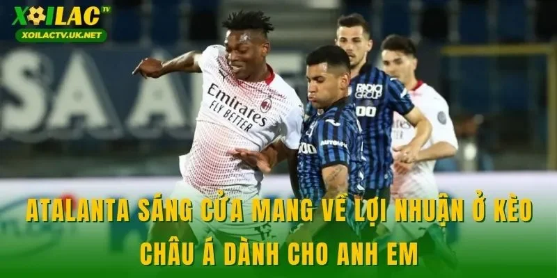 Atalanta sáng cửa mang về lợi nhuận ở kèo châu Á dành cho anh em