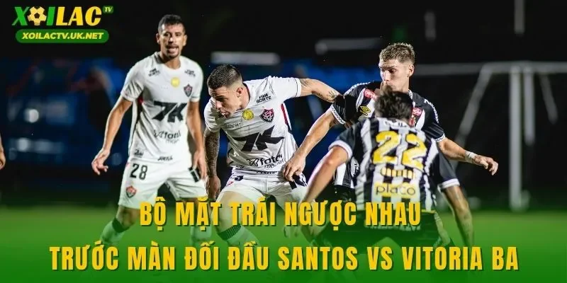Bộ mặt trái ngược nhau trước màn đối đầu Santos vs Vitoria BA