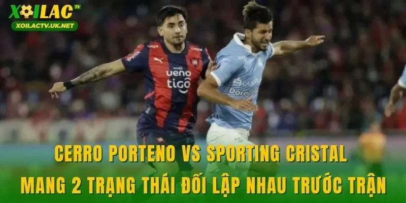 Cerro Porteno vs Sporting Cristal mang 2 trạng thái đối lập nhau trước trận