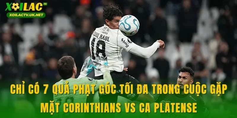 Chỉ có 7 quả phạt góc tối đa trong cuộc gặp mặt Corinthians vs CA Platense