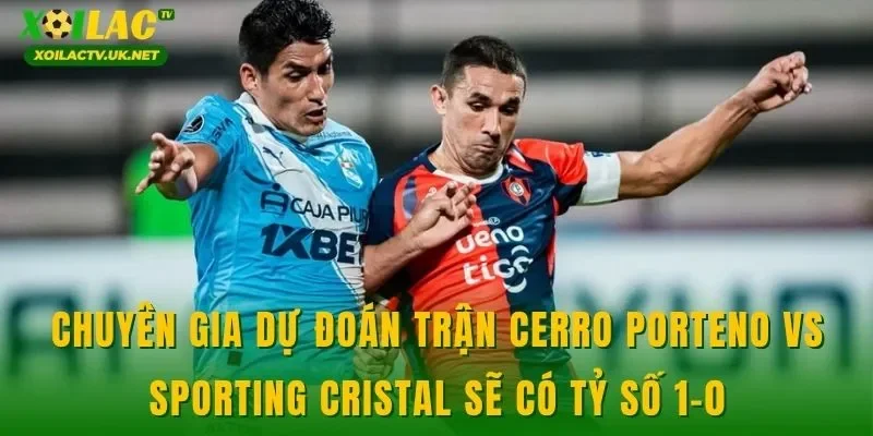 Chuyên gia dự đoán trận Cerro Porteno vs Sporting Cristal sẽ có tỷ số 1-0