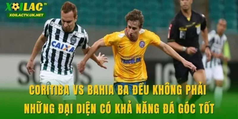 Coritiba vs Bahia BA đều không phải những đại diện có khả năng đá góc tốt
