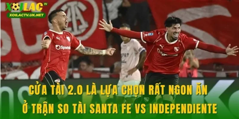 Cửa tài 2.0 là lựa chọn rất ngon ăn ở trận so tài Santa FE vs Independiente