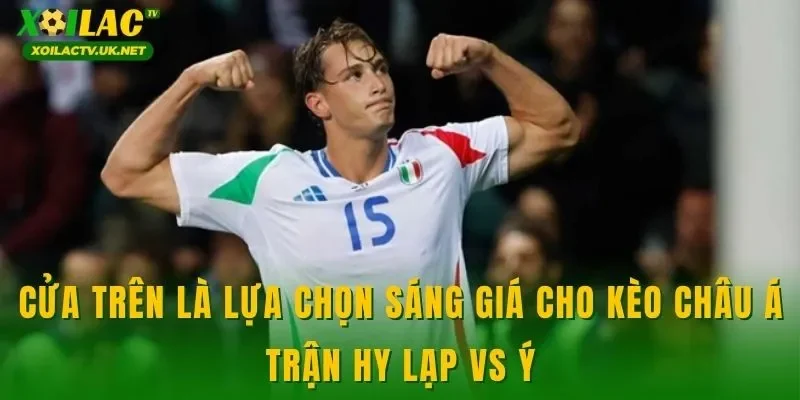 Cửa trên là lựa chọn sáng giá cho kèo châu Á trận Hy Lạp vs Ý