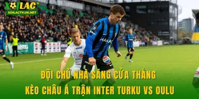Đội chủ nhà sáng cửa thắng kèo châu Á trận Inter Turku vs Oulu