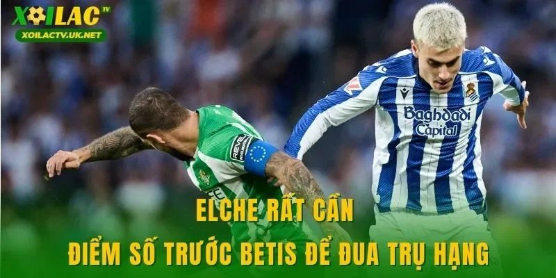 Elche rất cần điểm số trước Betis để đua trụ hạng
