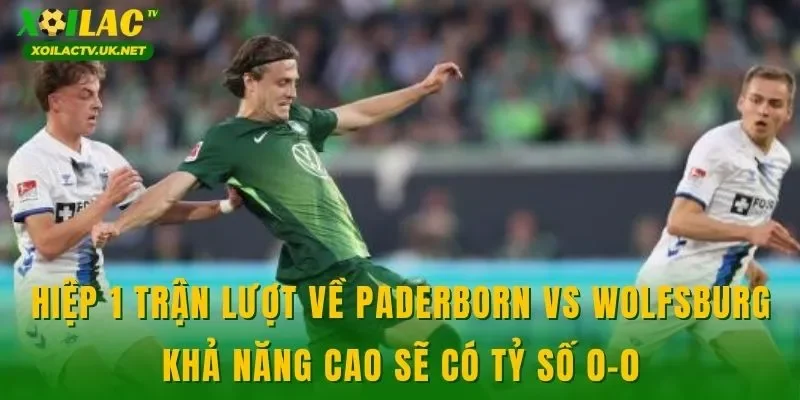 Hiệp 1 trận lượt về Paderborn vs Wolfsburg khả năng cao sẽ có tỷ số 0-0