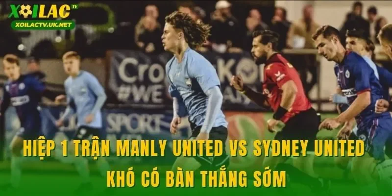 Hiệp 1 trận Manly United vs Sydney United khó có bàn thắng sớm