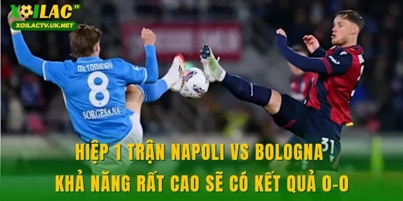 Hiệp 1 trận Napoli vs Bologna khả năng rất cao sẽ có kết quả 0-0