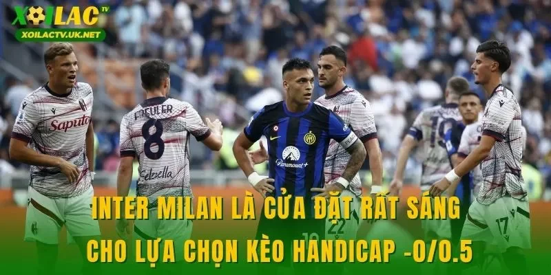 Inter Milan là cửa đặt rất sáng cho lựa chọn kèo handicap -0/0.5