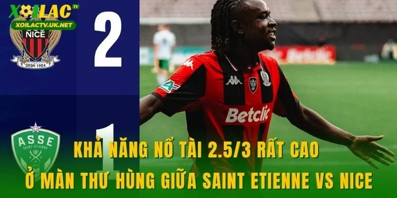 Khả năng nổ tài 2.5/3 rất cao ở màn thư hùng giữa Saint Etienne vs Nice