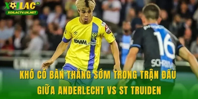 Khó có bàn thắng sớm trong trận đấu giữa Anderlecht vs St Truiden