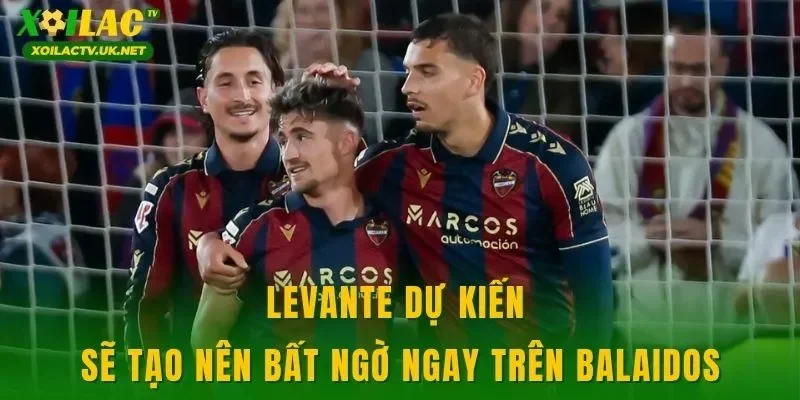 Levante dự kiến sẽ tạo nên bất ngờ ngay trên Balaidos