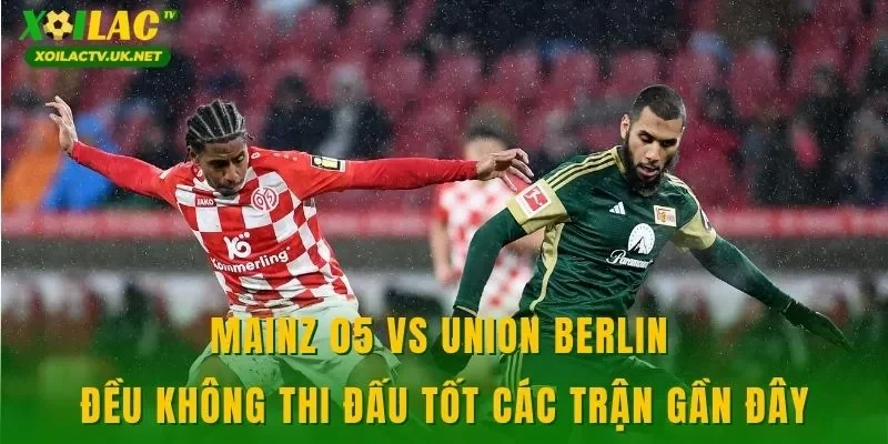 Mainz 05 vs Union Berlin đều không thi đấu tốt các trận gần đây