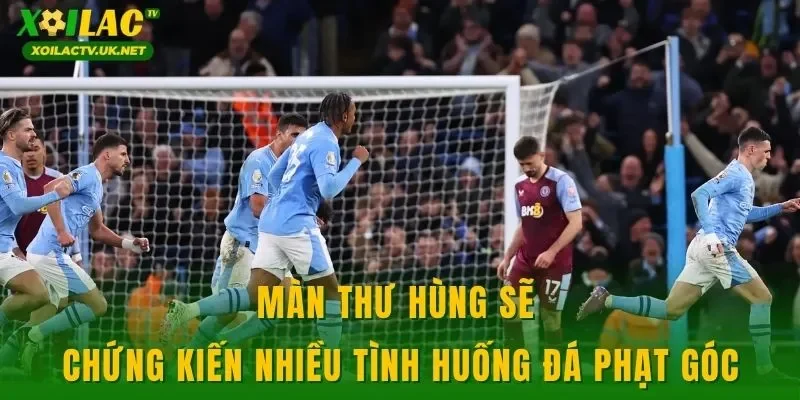 Màn thư hùng sẽ chứng kiến nhiều tình huống đá phạt góc