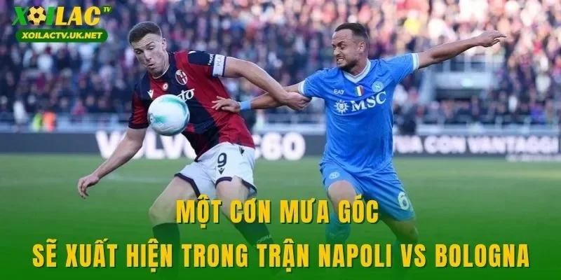 Một cơn mưa góc sẽ xuất hiện trong trận Napoli vs Bologna