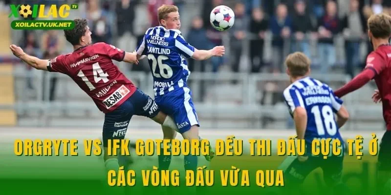 Orgryte vs IFK Goteborg đều thi đấu cực tệ ở các vòng đấu vừa qua
