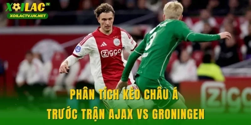 Phân tích kèo châu Á trước trận Ajax vs Groningen