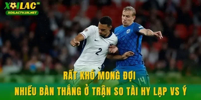 Rất khó mong đợi nhiều bàn thắng ở trận so tài Hy Lạp vs Ý