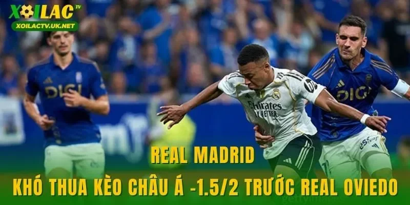 Real Madrid khó thua kèo châu Á -1.5/2 trước Real Oviedo