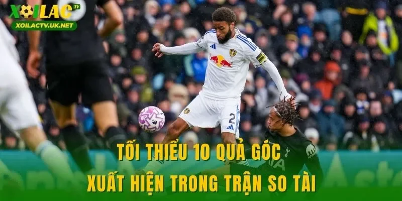 Tối thiểu 10 quả góc xuất hiện trong trận so tài