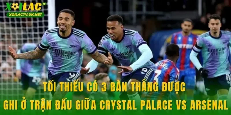 Tối thiểu có 3 bàn thắng được ghi ở trận đấu giữa Crystal Palace vs Arsenal