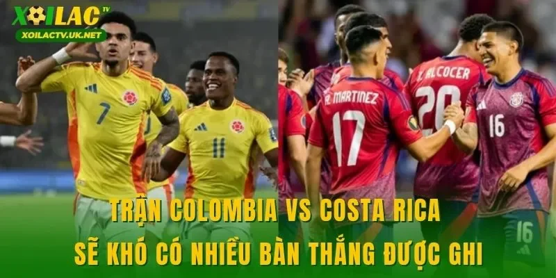 Trận Colombia vs Costa Rica sẽ khó có nhiều bàn thắng được ghi