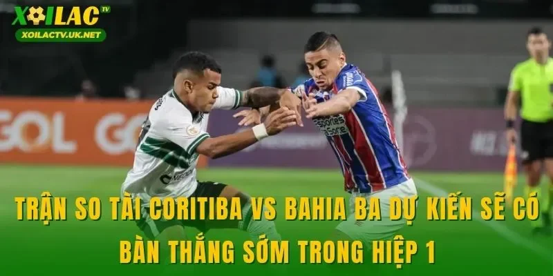 Trận so tài Coritiba vs Bahia BA dự kiến sẽ có bàn thắng sớm trong hiệp 1