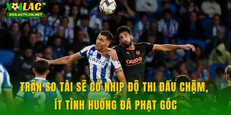 Trận so tài sẽ có nhịp độ thi đấu chậm, ít tình huống đá phạt góc