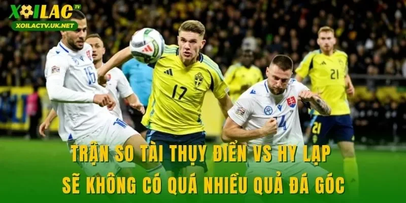 Trận so tài Thụy Điển vs Hy Lạp sẽ không có quá nhiều quả đá góc