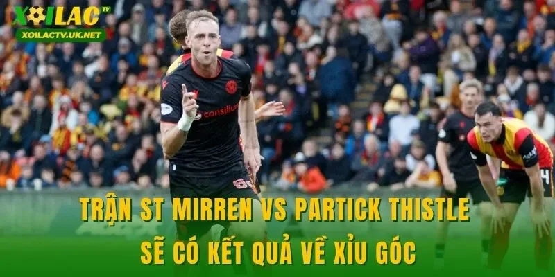 Trận St Mirren vs Partick Thistle sẽ có kết quả về xỉu góc