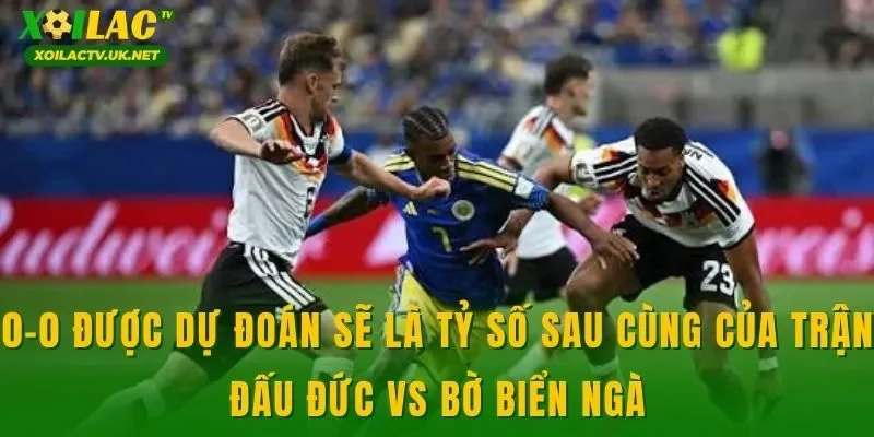 0-0 được dự đoán sẽ là tỷ số sau cùng của trận đấu Đức vs Bờ Biển Ngà