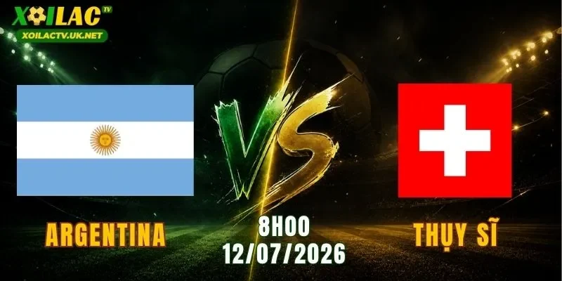 Argentina vs Thụy Sĩ