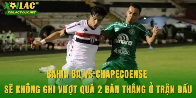 Bahia BA vs Chapecoense sẽ không ghi vượt quá 2 bàn thắng ở trận đấu