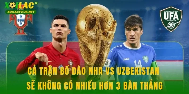 Cả trận Bồ Đào Nha vs Uzbekistan sẽ không có nhiều hơn 3 bàn thắng
