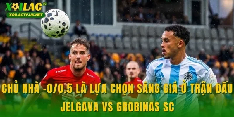 Chủ nhà -0/0.5 là lựa chọn sáng giá ở trận đấu Jelgava vs Grobinas SC