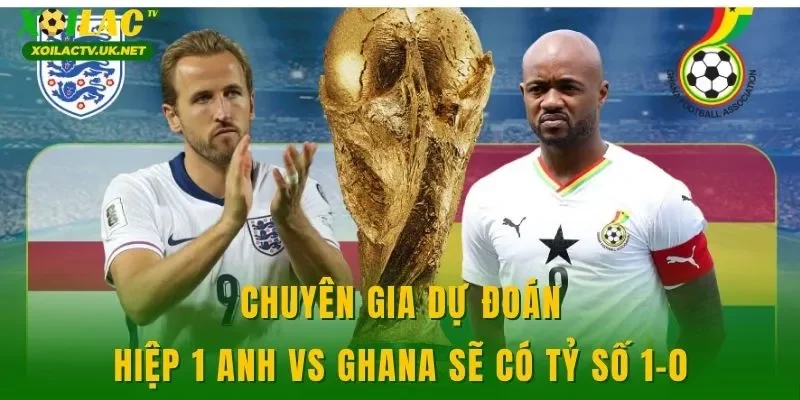 Chuyên gia dự đoán hiệp 1 Anh vs Ghana sẽ có tỷ số 1-0