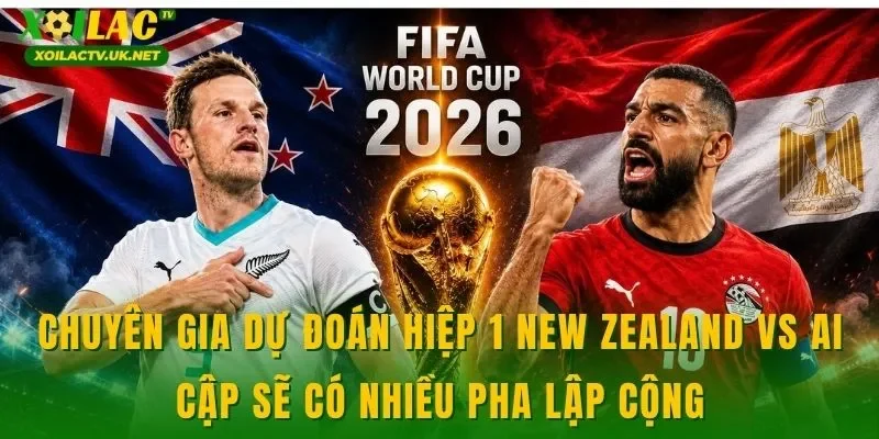 Chuyên gia dự đoán hiệp 1 New Zealand vs Ai Cập sẽ có nhiều pha lập cộng