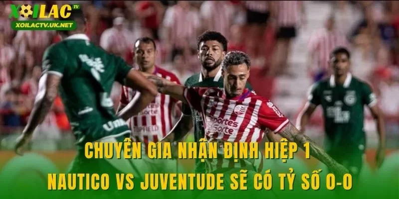 Chuyên gia nhận định hiệp 1 Nautico vs Juventude sẽ có tỷ số 0-0