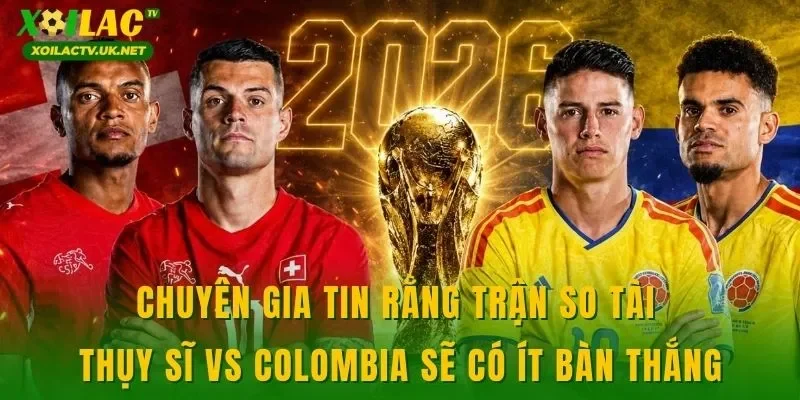 Chuyên gia tin rằng trận so tài Thụy Sĩ vs Colombia sẽ có ít bàn thắng