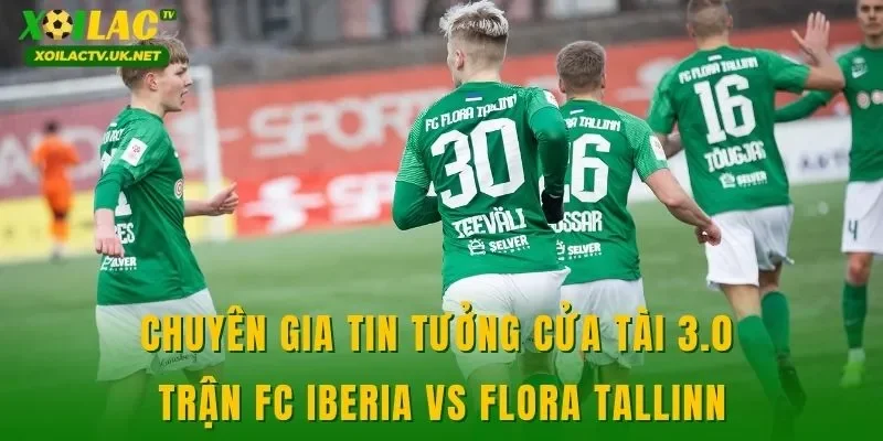 Chuyên gia tin tưởng cửa tài 3.0 trận FC Iberia vs Flora Tallinn