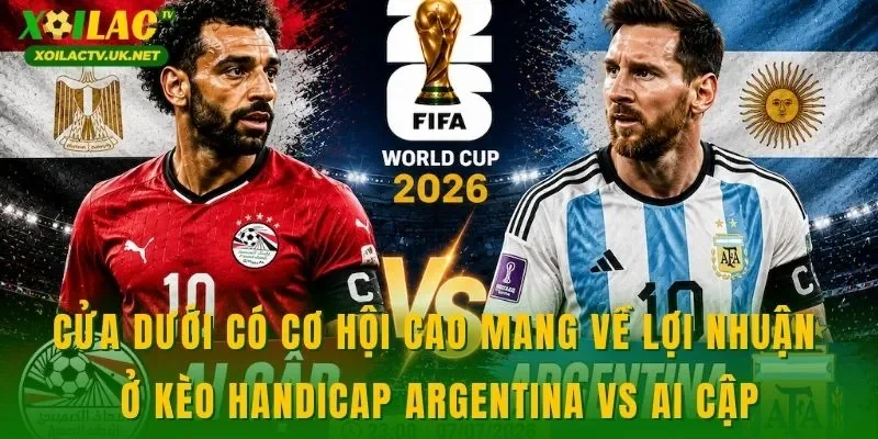 Cửa dưới có cơ hội cao mang về lợi nhuận ở kèo handicap Argentina vs Ai Cập