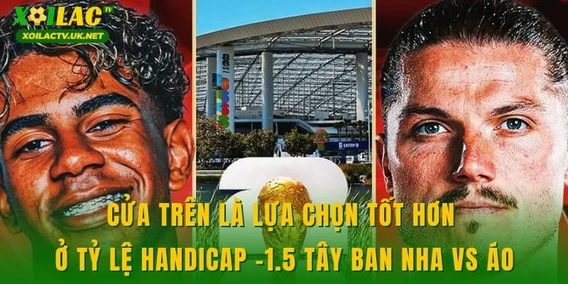 Cửa trên là lựa chọn tốt hơn ở tỷ lệ handicap -1.5 Tây Ban Nha vs Áo